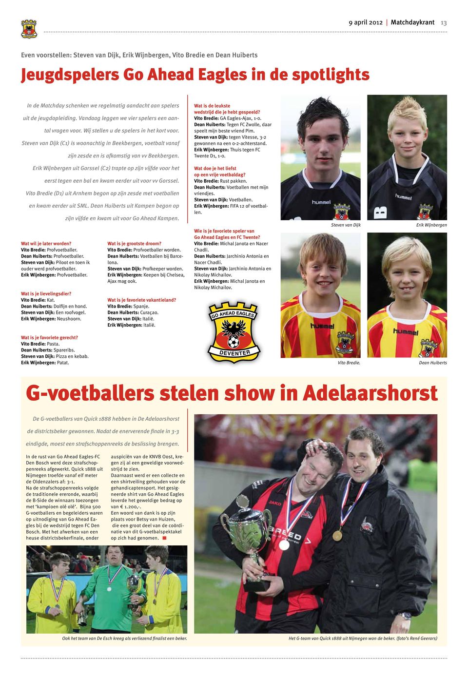 Steven van Dijk (C1) is woonachtig in Beekbergen, voetbalt vanaf zijn zesde en is afkomstig van vv Beekbergen. Wat is de leukste wedstrijd die je hebt gespeeld? Vito Bredie: GA Eagles-Ajax, 1-0.