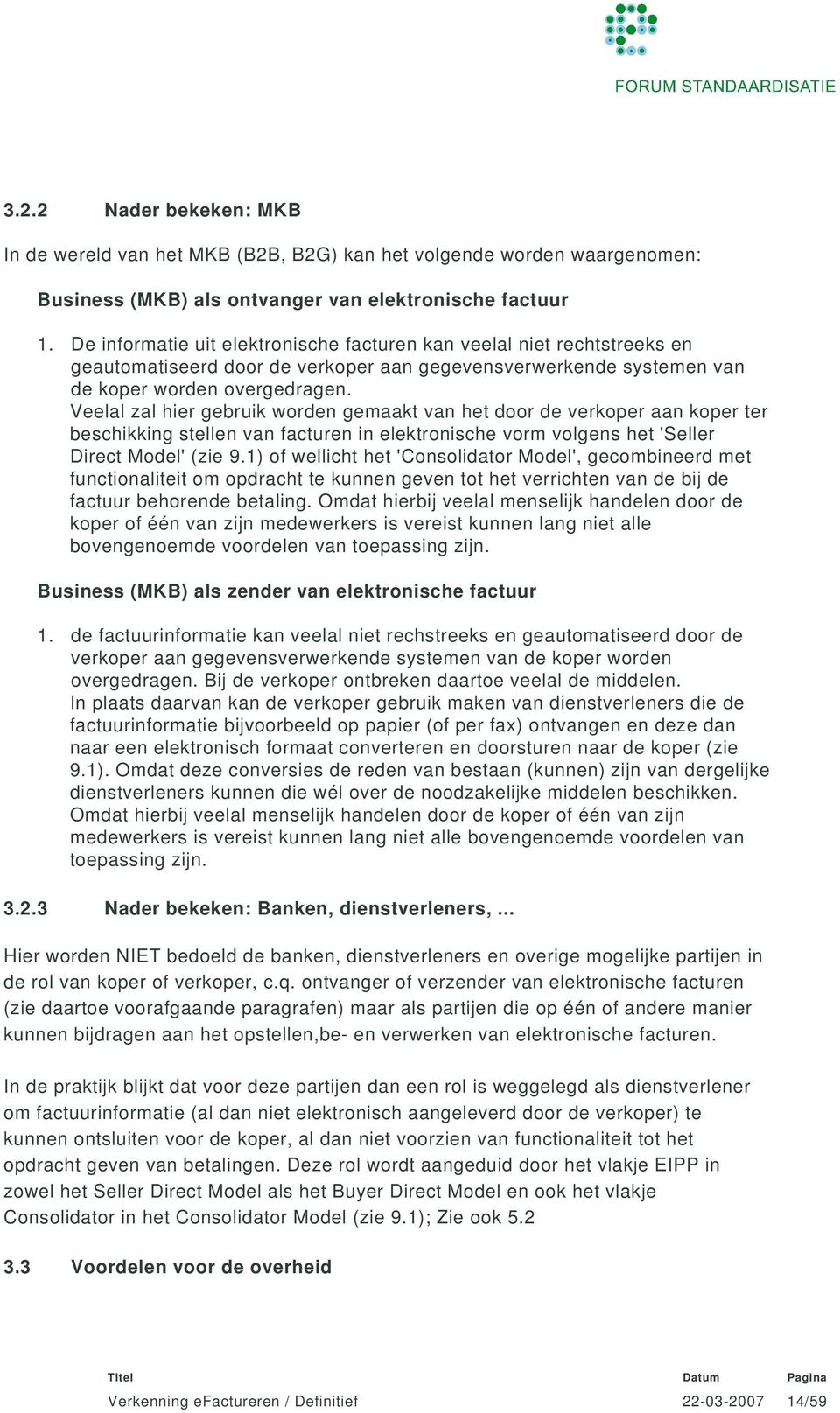 Veelal zal hier gebruik worden gemaakt van het door de verkoper aan koper ter beschikking stellen van facturen in elektronische vorm volgens het 'Seller Direct Model' (zie 9.