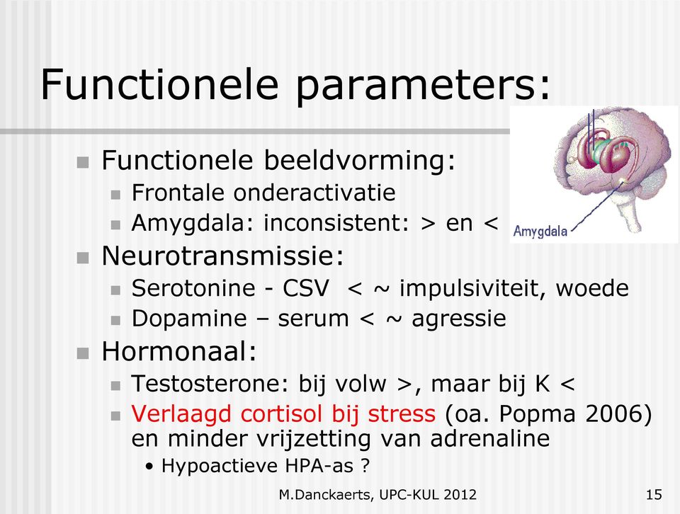 Dopamine serum < ~ agressie Hormonaal: Testosterone: bij volw >, maar bij K < Verlaagd