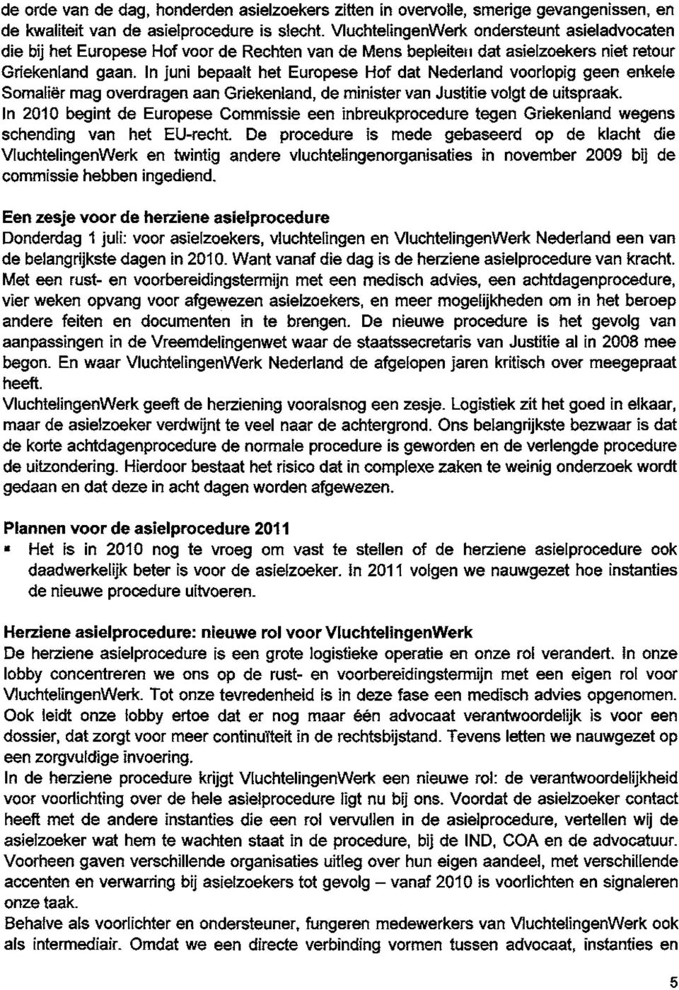 In juni bepaalt het Europese Hof dat Nederland voorlopig geen enkele Somalier mag overdragen aan Griekenland, de minister van Justitie volgt de uitspraak.