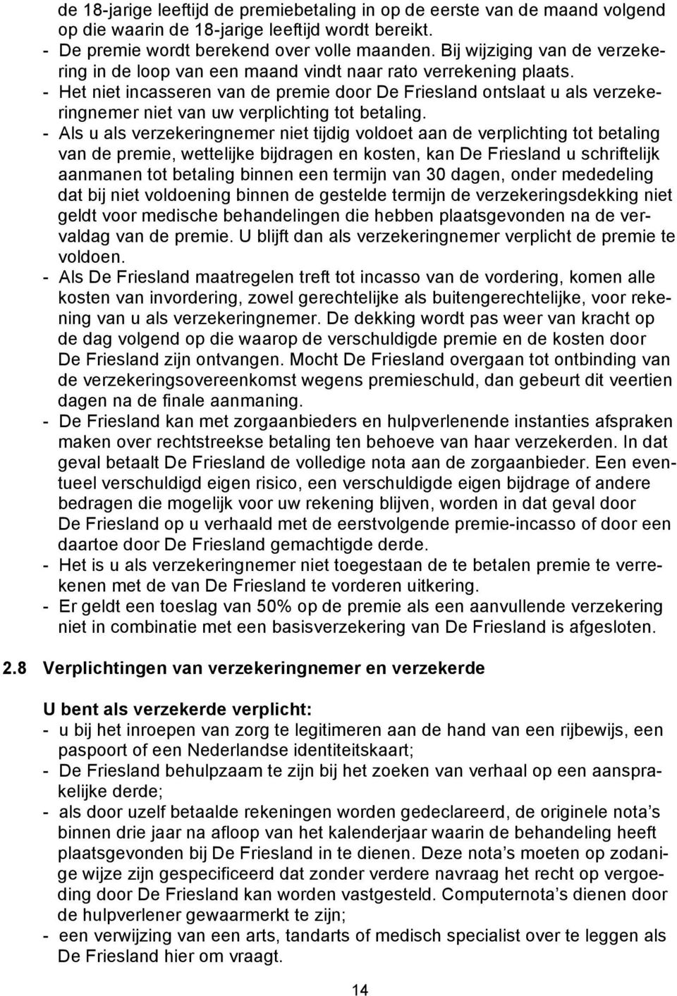 - Het niet incasseren van de premie door De Friesland ontslaat u als verzekeringnemer niet van uw verplichting tot betaling.