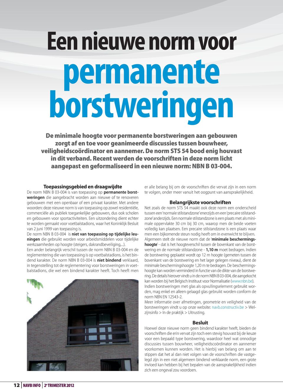 Toepassingsgebied en draagwijdte De norm NBN B 03-004 is van toepassing op permanente borstweringen die aangebracht worden aan nieuwe of te renoveren gebouwen met een openbaar of een privaat karakter.