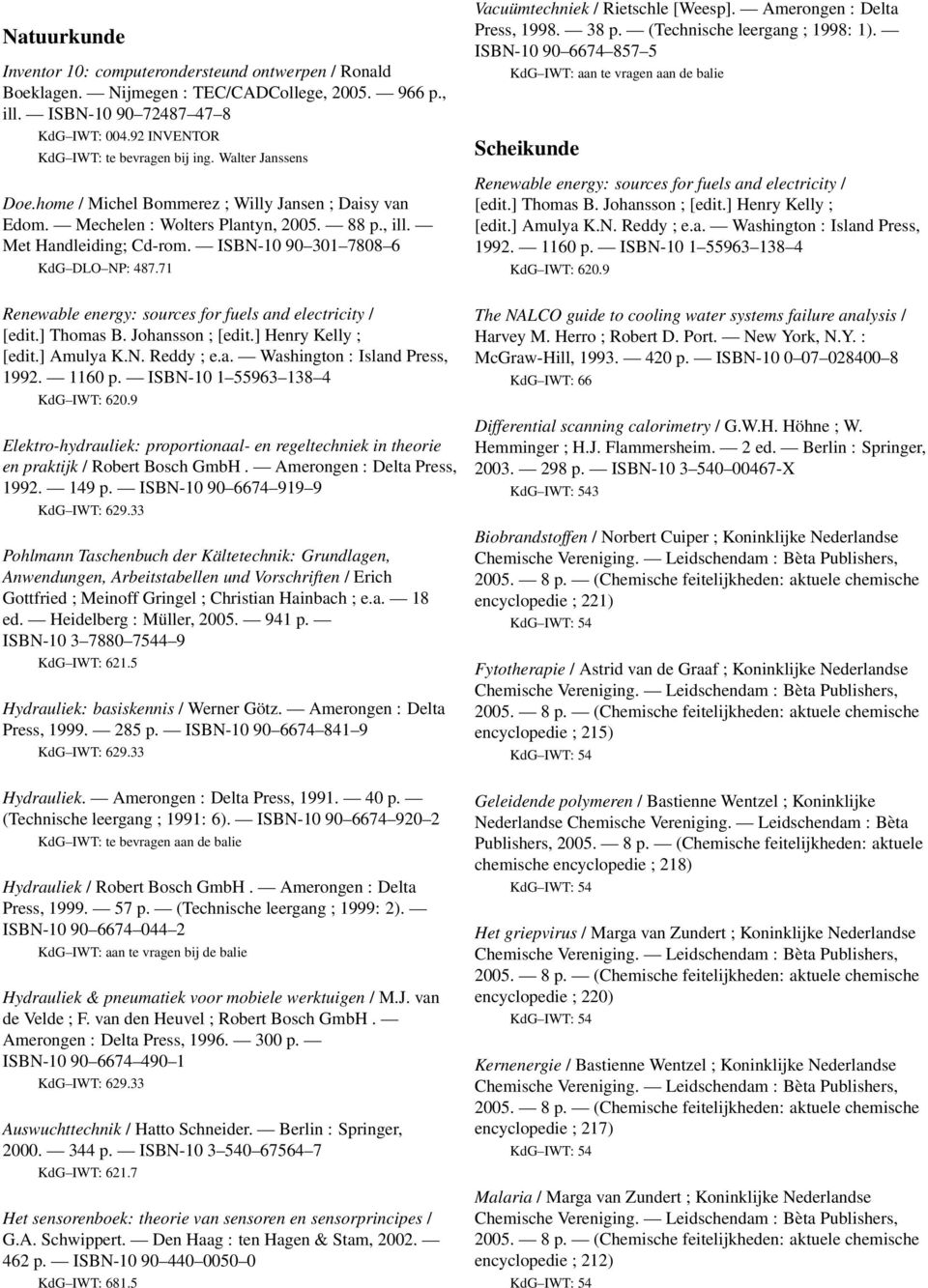 71 Renewable energy: sources for fuels and electricity / [edit.] Thomas B. Johansson ; [edit.] Henry Kelly ; [edit.] Amulya K.N. Reddy ; e.a. Washington : Island Press, 1992. 1160 p.