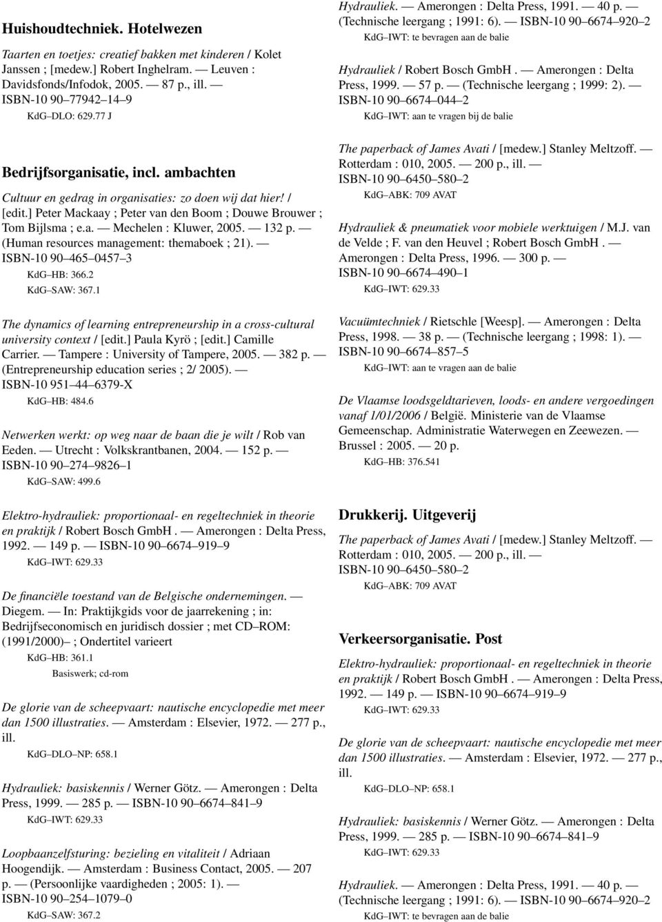 ] Peter Mackaay ; Peter van den Boom ; Douwe Brouwer ; Tom Bijlsma ; e.a. Mechelen : Kluwer, 2005. 132 p. (Human resources management: themaboek ; 21). ISBN-10 90 465 0457 3 KdG HB: 366.