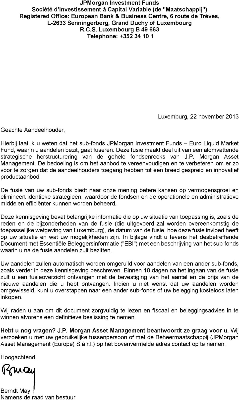 Luxembourg B 49 663 Telephone: +352 34 10 1 Geachte Aandeelhouder, Luxemburg, 22 november 2013 Hierbij laat ik u weten dat het sub-fonds JPMorgan Investment Funds Euro Liquid Market Fund, waarin u