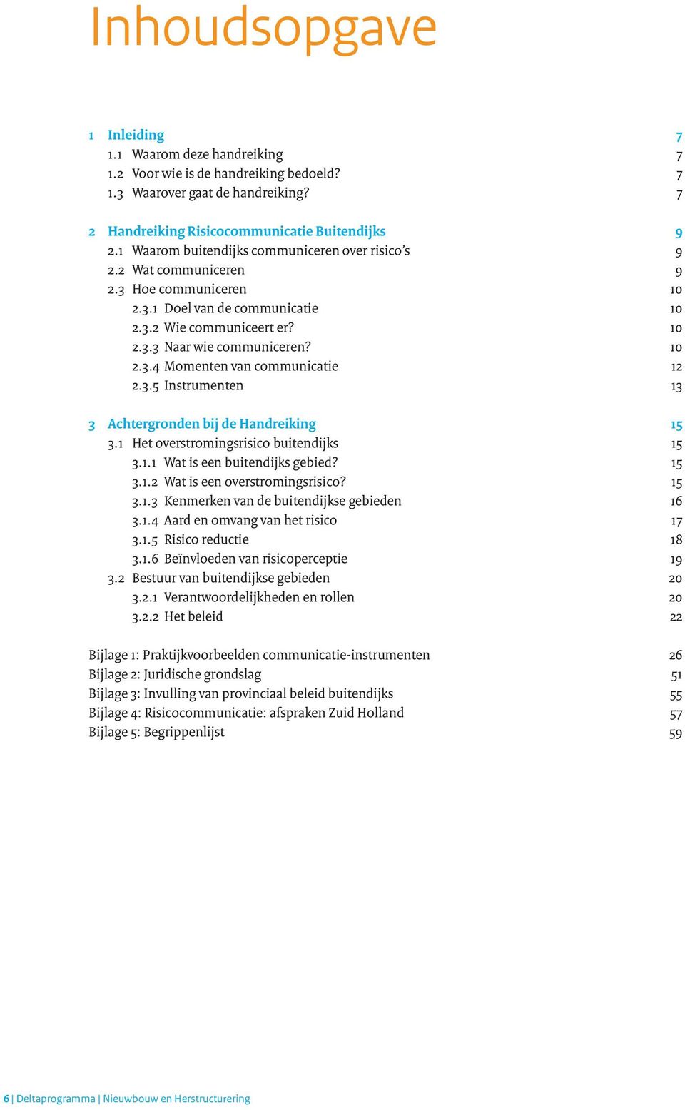 3.5 Instrumenten 13 3 Achtergronden bij de Handreiking 15 3.1 Het overstromingsrisico buitendijks 15 3.1.1 Wat is een buitendijks gebied? 15 3.1.2 Wat is een overstromingsrisico? 15 3.1.3 Kenmerken van de buitendijkse gebieden 16 3.