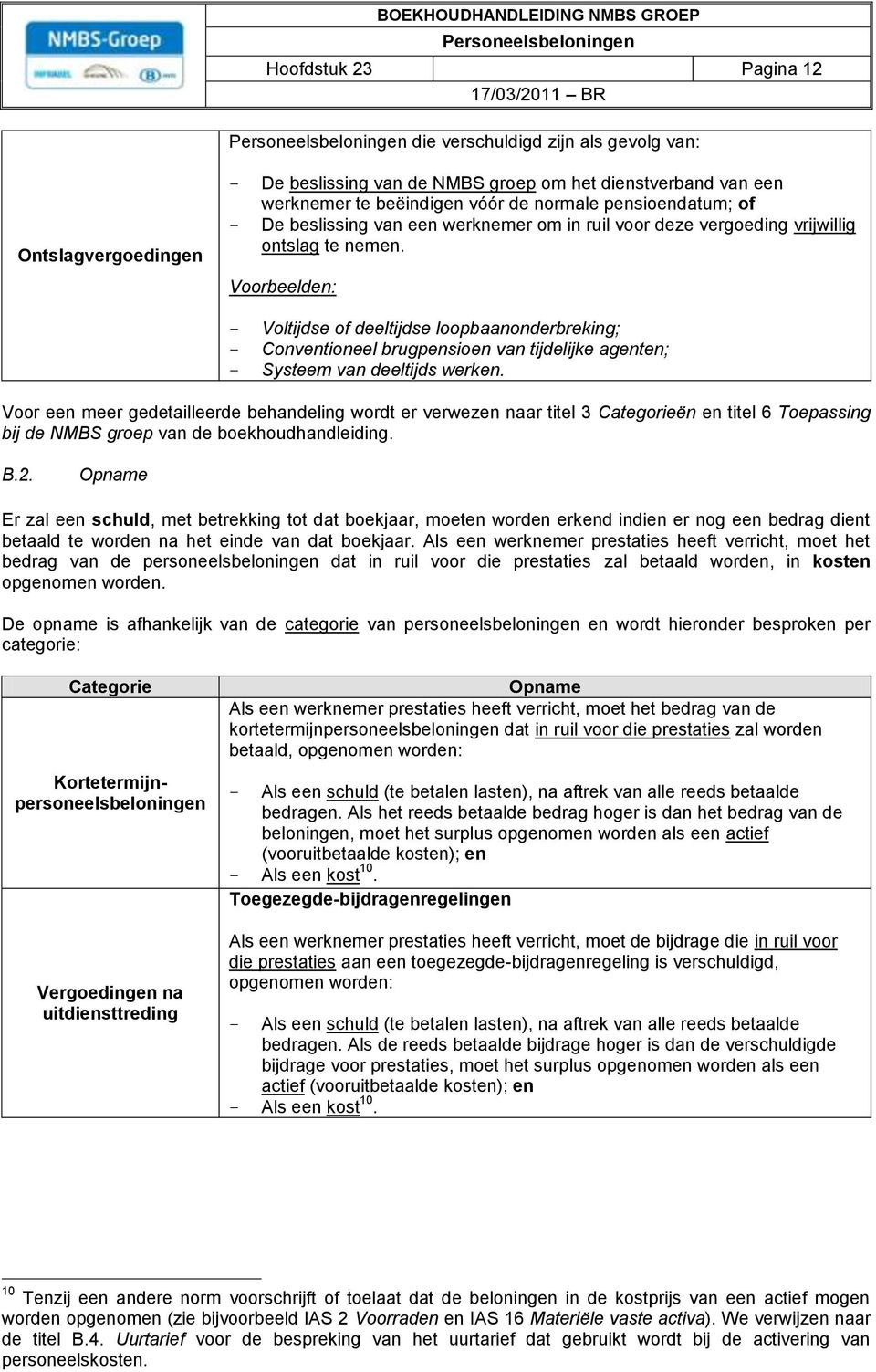 Voorbeelden: Voltijdse of deeltijdse loopbaanonderbreking; Conventioneel brugpensioen van tijdelijke agenten; Systeem van deeltijds werken.