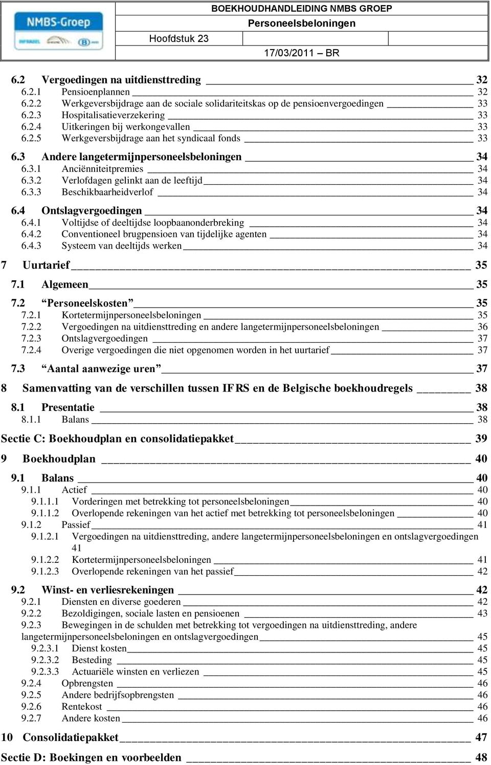 3.3 Beschikbaarheidverlof 34 6.4 Ontslagvergoedingen 34 6.4.1 Voltijdse of deeltijdse loopbaanonderbreking 34 6.4.2 Conventioneel brugpensioen van tijdelijke agenten 34 6.4.3 Systeem van deeltijds werken 34 7 Uurtarief 35 7.