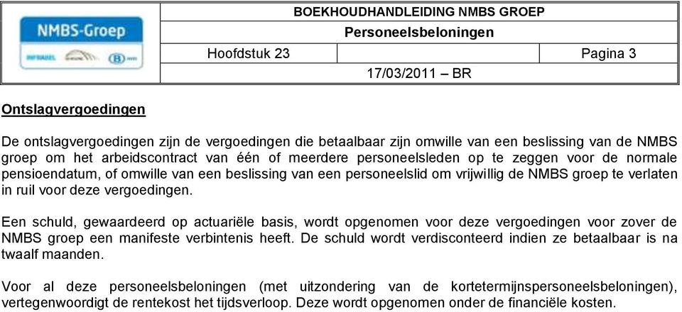 Een schuld, gewaardeerd op actuariële basis, wordt opgenomen voor deze vergoedingen voor zover de NMBS groep een manifeste verbintenis heeft.