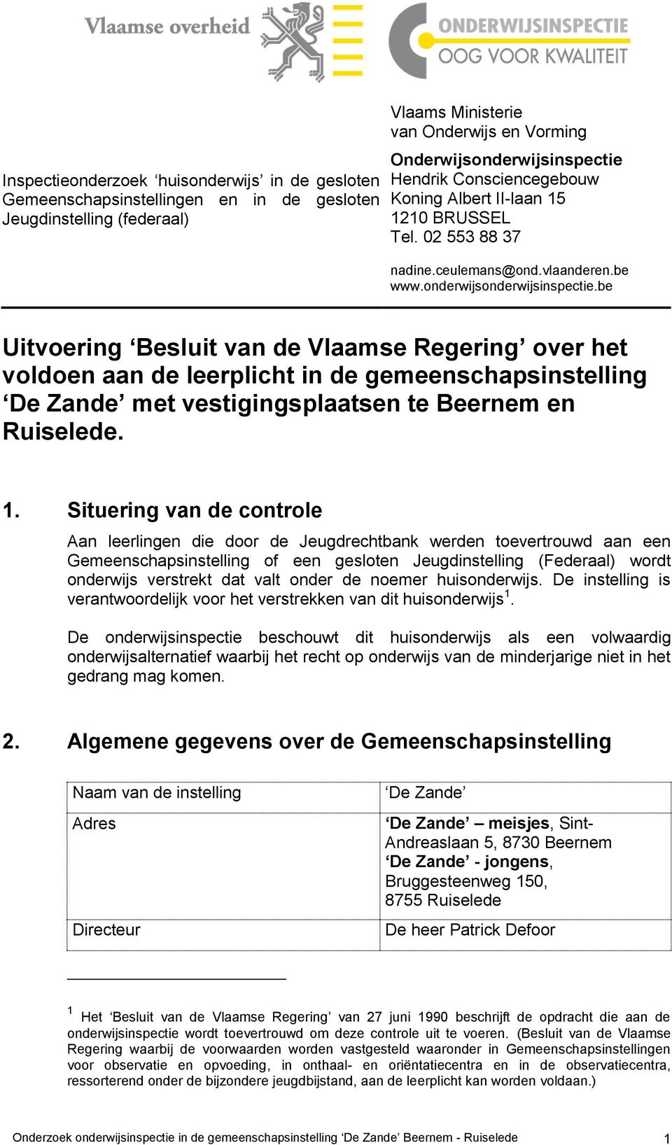 be Uitvoering Besluit van de Vlaamse Regering over het voldoen aan de leerplicht in de gemeenschapsinstelling De Zande met vestigingsplaatsen te Beernem en Ruiselede. 1.