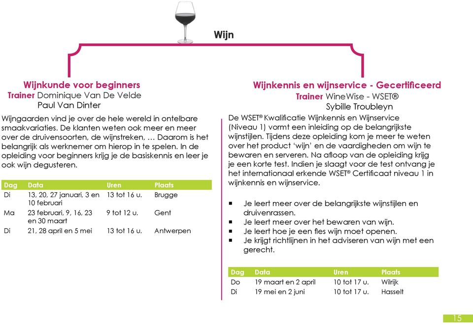In de opleiding voor beginners krijg je de basiskennis en leer je ook wijn degusteren. Di 13, 20, 27 januari, 3 en 13 tot 16 u. Brugge 10 februari Ma 23 februari, 9, 16, 23 9 tot 12 u.