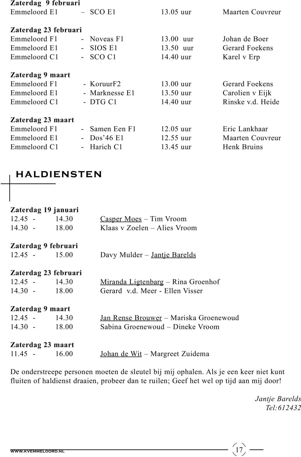 50 uur Carolien v Eijk Emmeloord C1 - DTG C1 14.40 uur Rinske v.d. Heide Zaterdag 23 maart Emmeloord F1 - Samen Een F1 12.05 uur Eric Lankhaar Emmeloord E1 - Dos 46 E1 12.