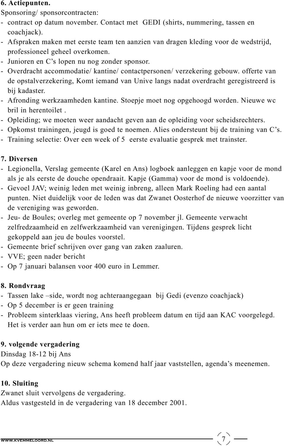 - Overdracht accommodatie/ kantine/ contactpersonen/ verzekering gebouw. offerte van de opstalverzekering, Komt iemand van Unive langs nadat overdracht geregistreerd is bij kadaster.