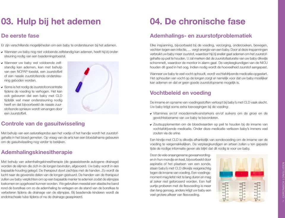 Wanneer uw baby wel voldoende zelfstandig kan ademen, kan met behulp van een NCPAP-toestel, een zuurstofbril of een nasale zuurstofsonde ondersteuning geboden worden.