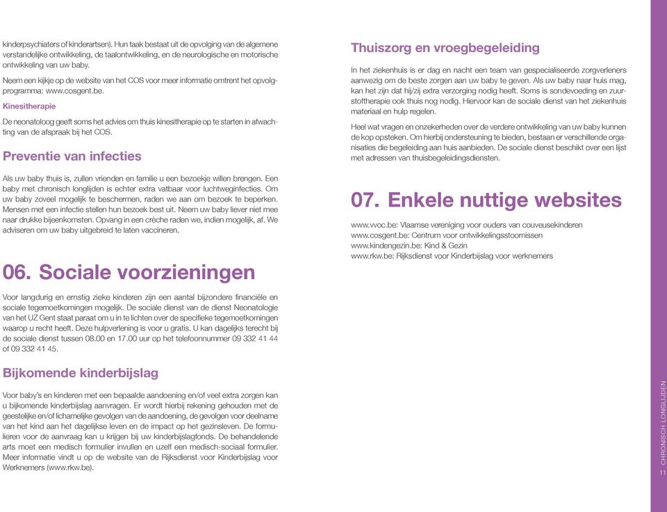 Kinesitherapie De neonatoloog geeft soms het advies om thuis kinesitherapie op te starten in afwachting van de afspraak bij het COS.