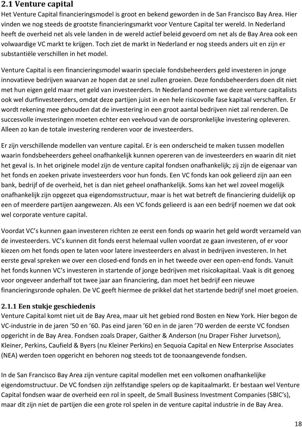 In Nederland heeft de overheid net als vele landen in de wereld actief beleid gevoerd om net als de Bay Area ook een volwaardige VC markt te krijgen.