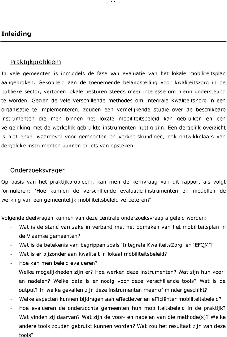 Gezien de vele verschillende methodes om Integrale KwaliteitsZorg in een organisatie te implementeren, zouden een vergelijkende studie over de beschikbare instrumenten die men binnen het lokale