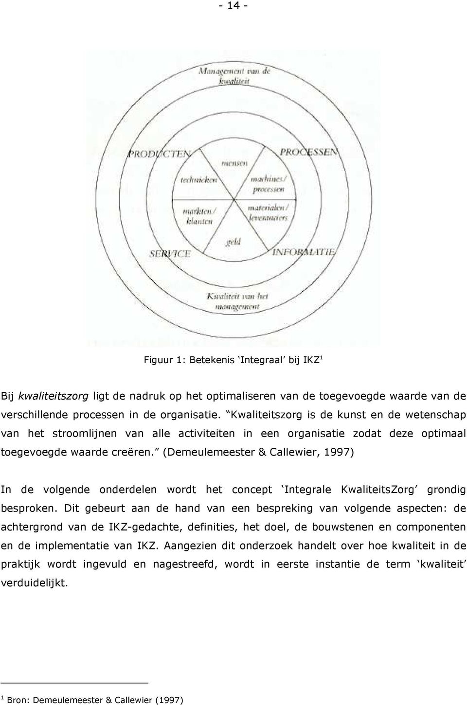 (Demeulemeester & Callewier, 1997) In de volgende onderdelen wordt het concept Integrale KwaliteitsZorg grondig besproken.