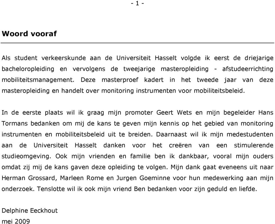 In de eerste plaats wil ik graag mijn promoter Geert Wets en mijn begeleider Hans Tormans bedanken om mij de kans te geven mijn kennis op het gebied van monitoring instrumenten en mobiliteitsbeleid