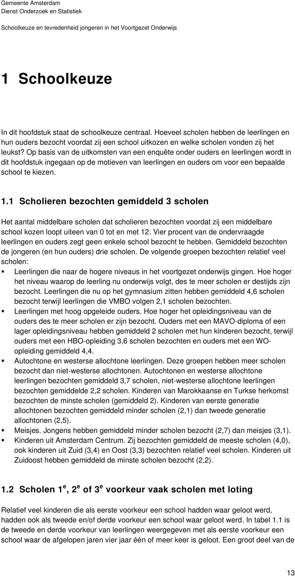 1 Scholieren bezochten gemiddeld 3 scholen Het aantal middelbare scholen dat scholieren bezochten voordat zij een middelbare school kozen loopt uiteen van 0 tot en met 12.