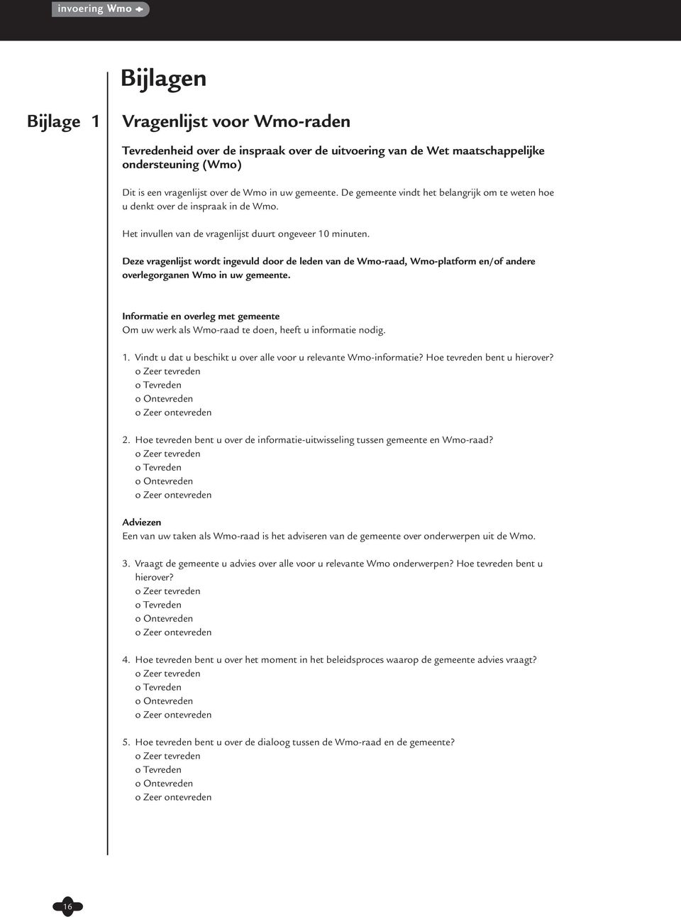 Deze vragenlijst wordt ingevuld door de leden van de Wmo-raad, Wmo-platform en/of andere overlegorganen Wmo in uw gemeente.