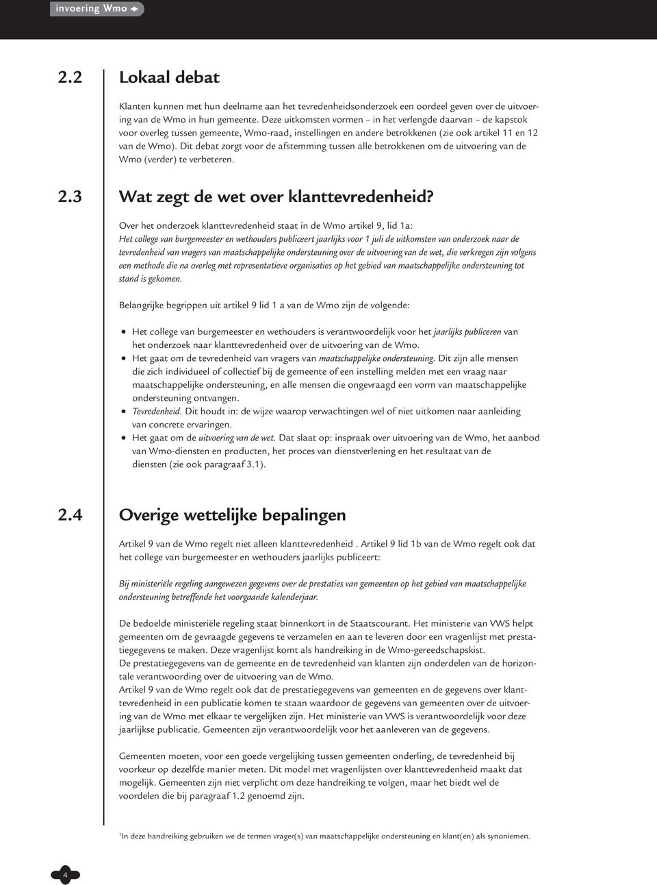 Dit debat zorgt voor de afstemming tussen alle betrokkenen om de uitvoering van de Wmo (verder) te verbeteren. 2.3 Wat zegt de wet over klanttevredenheid?