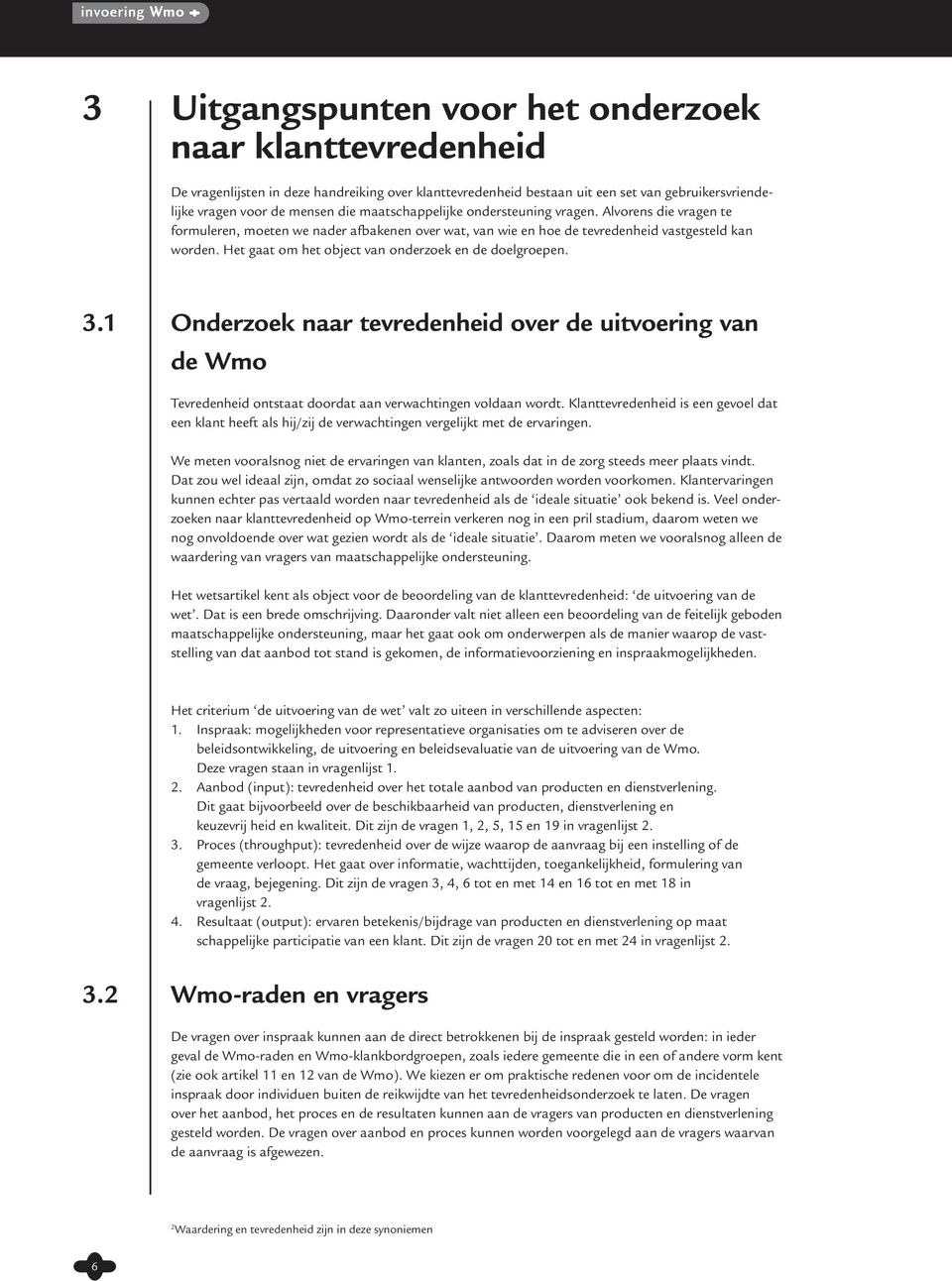 Het gaat om het object van onderzoek en de doelgroepen. 3.1 Onderzoek naar tevredenheid over de uitvoering van de Wmo Tevredenheid ontstaat doordat aan verwachtingen voldaan wordt.