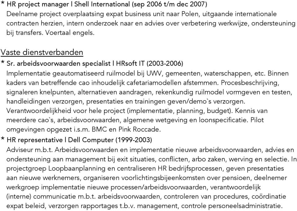 arbeidsvoorwaarden specialist HRsoft IT (2003-2006) Implementatie geautomatiseerd ruilmodel bij UWV, gemeenten, waterschappen, etc.