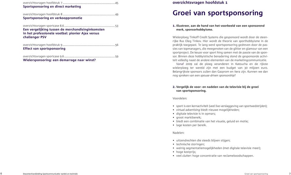 ..56 Effect van sportsponsoring overzichtsvragen sportcase 9.6... 59 Wielersponsoring: een demarrage naar winst? overzichtsvragen hoofdstuk 1 Groei van sportsponsoring 1.