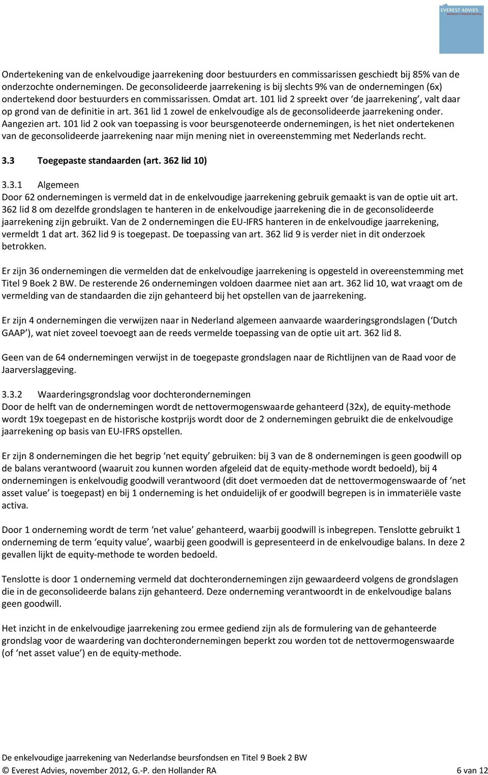 101 lid 2 spreekt over de jaarrekening, valt daar op grond van de definitie in art. 361 lid 1 zowel de enkelvoudige als de geconsolideerde jaarrekening onder. Aangezien art.