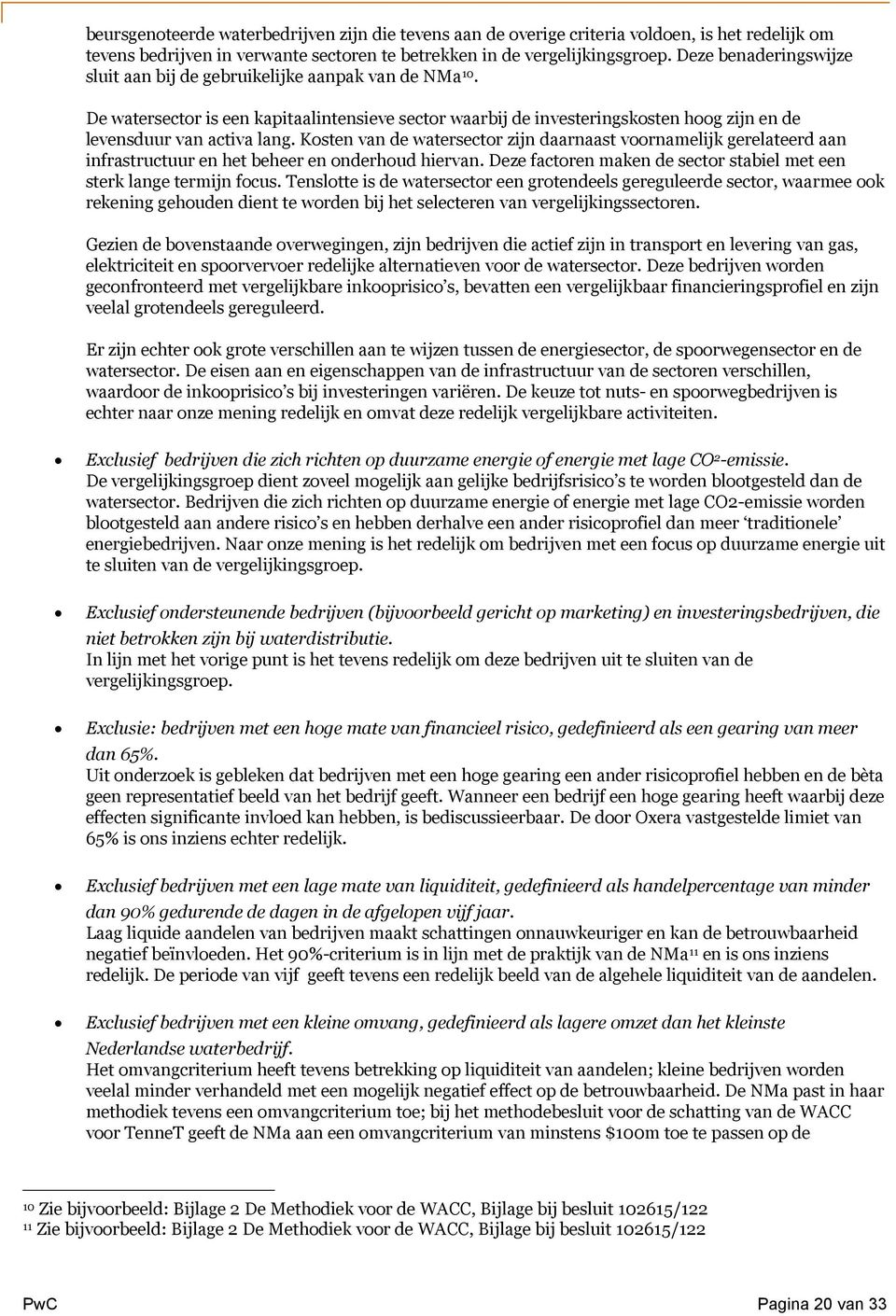 Kosten van de watersector zijn daarnaast voornamelijk gerelateerd aan infrastructuur en het beheer en onderhoud hiervan. Deze factoren maken de sector stabiel met een sterk lange termijn focus.