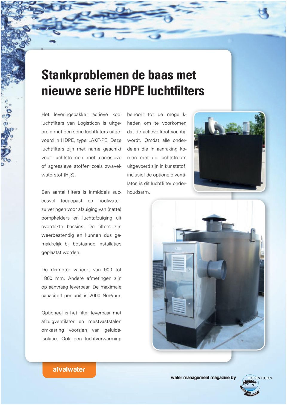 Een aantal filters is inmiddels succesvol toegepast op rioolwaterzuiveringen voor afzuiging van (natte) pompkelders en luchtafzuiging uit overdekte bassins.