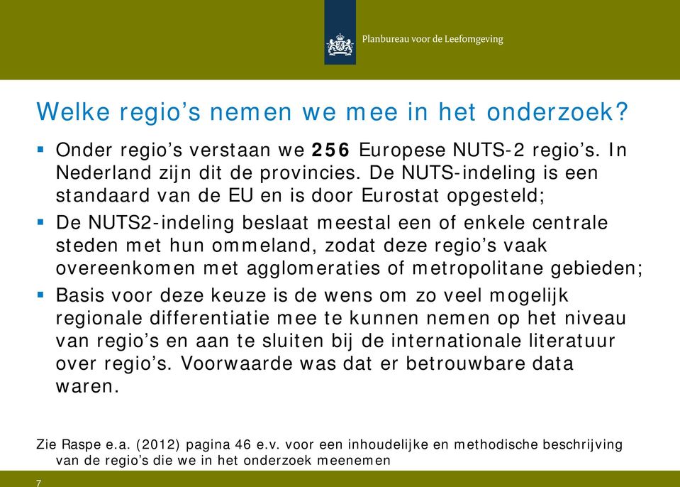 overeenkomen met agglomeraties of metropolitane gebieden; Basis voor deze keuze is de wens om zo veel mogelijk regionale differentiatie mee te kunnen nemen op het niveau van regio s en