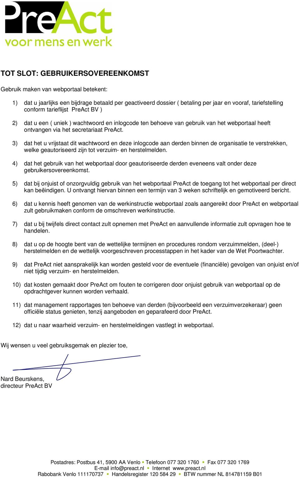 3) dat het u vrijstaat dit wachtwoord en deze inlogcode aan derden binnen de organisatie te verstrekken, welke geautoriseerd zijn tot verzuim- en herstelmelden.