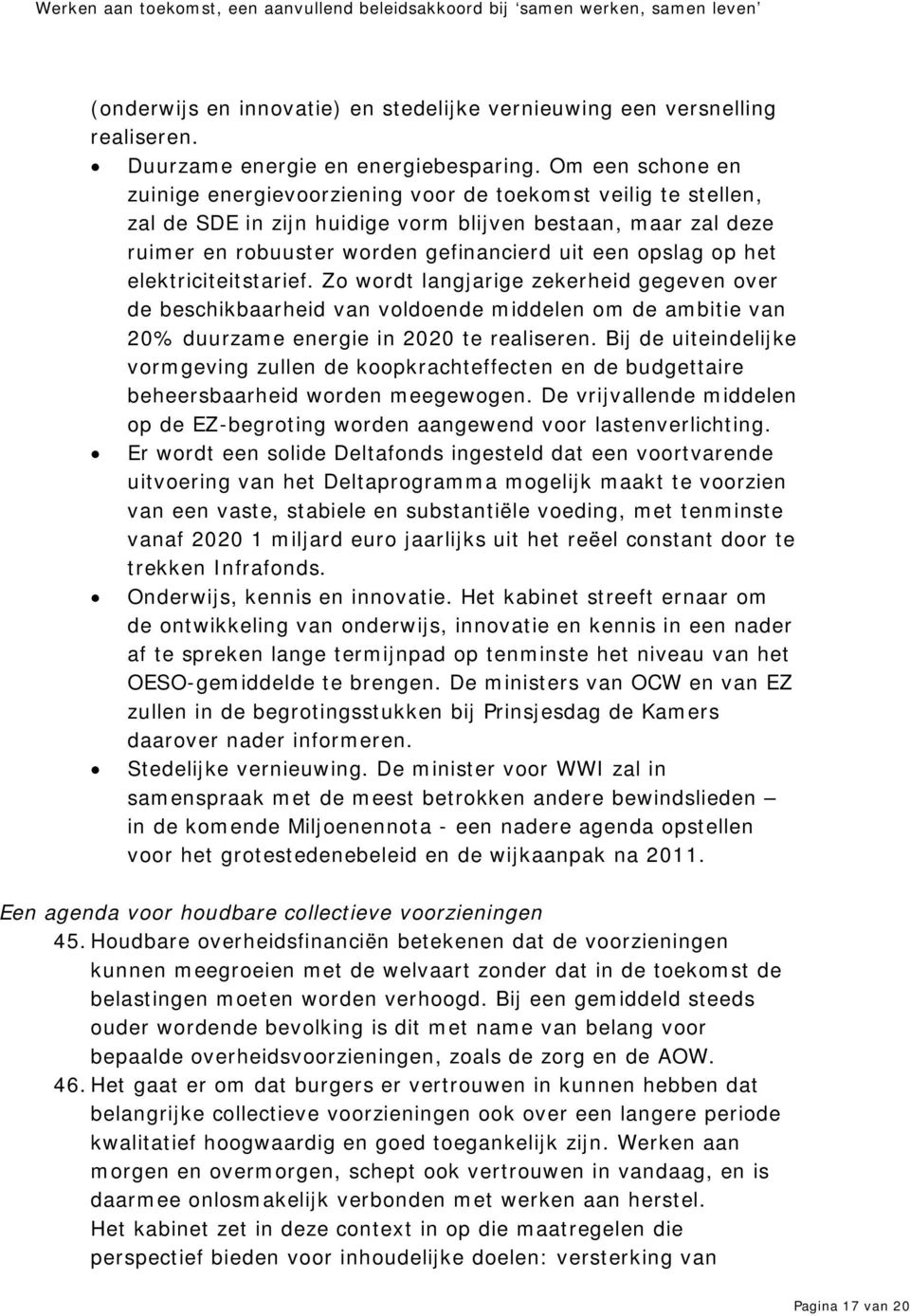 op het elektriciteitstarief. Zo wordt langjarige zekerheid gegeven over de beschikbaarheid van voldoende middelen om de ambitie van 20% duurzame energie in 2020 te realiseren.