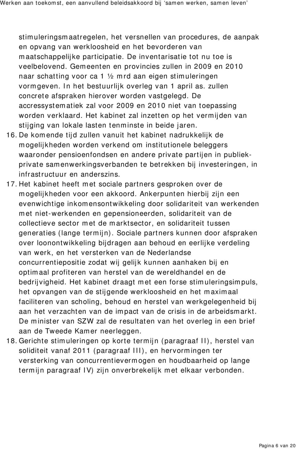 zullen concrete afspraken hierover worden vastgelegd. De accressystematiek zal voor 2009 en 2010 niet van toepassing worden verklaard.