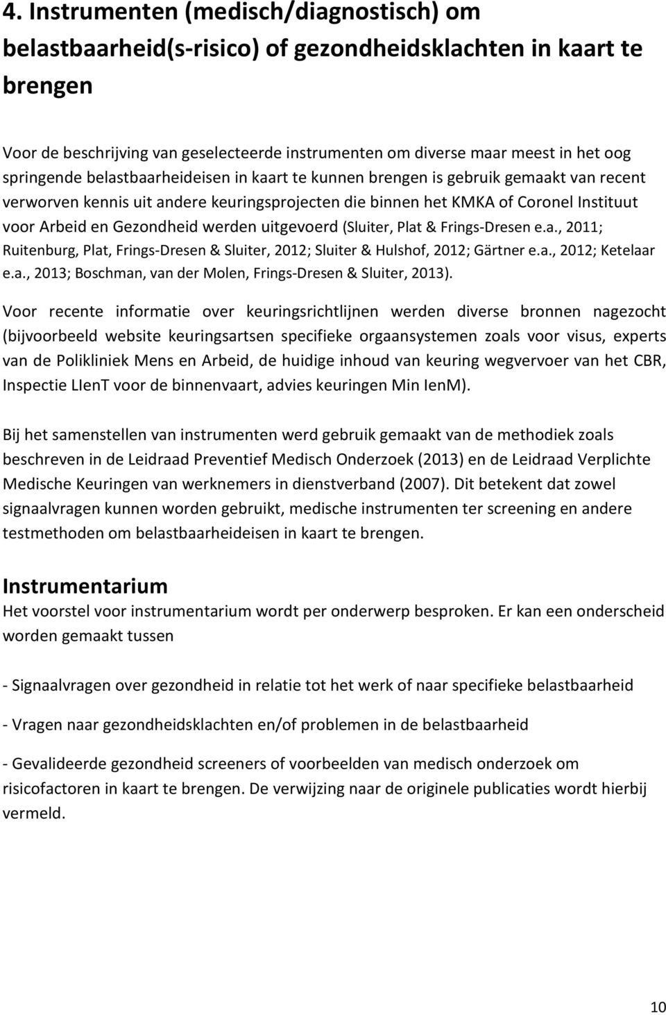 Gezondheid werden uitgevoerd (Sluiter, Plat & Frings-Dresen e.a., 2011; Ruitenburg, Plat, Frings-Dresen & Sluiter, 2012; Sluiter & Hulshof, 2012; Gärtner e.a., 2012; Ketelaar e.a., 2013; Boschman, van der Molen, Frings-Dresen & Sluiter, 2013).