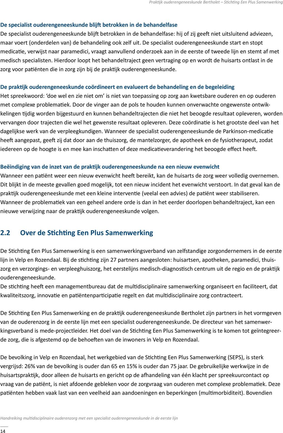 De specialist ouderengeneeskunde start en stopt medicatie, verwijst naar paramedici, vraagt aanvullend onderzoek aan in de eerste of tweede lijn en stemt af met medisch specialisten.