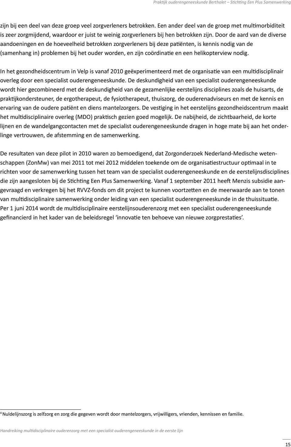 helikopterview nodig. In het gezondheidscentrum in Velp is vanaf 2010 geëxperimenteerd met de organisatie van een multidisciplinair overleg door een specialist ouderengeneeskunde.