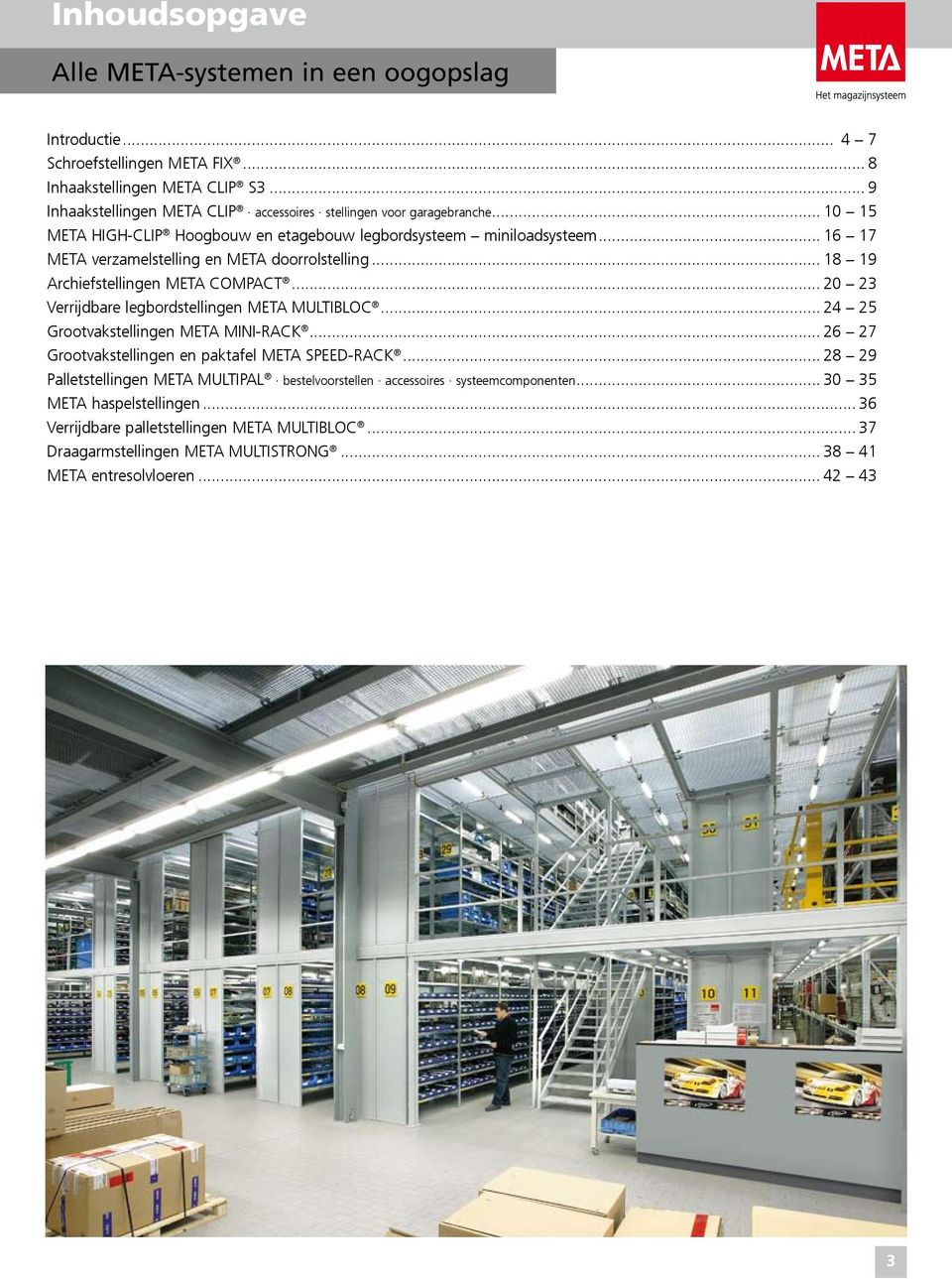 .. 16 17 META verzamelstelling en META doorrolstelling... 18 19 Archiefstellingen META COMPACT... 20 23 Verrijdbare legbordstellingen META MULTIBLOC... 24 25 Grootvakstellingen META MINI-RACK.