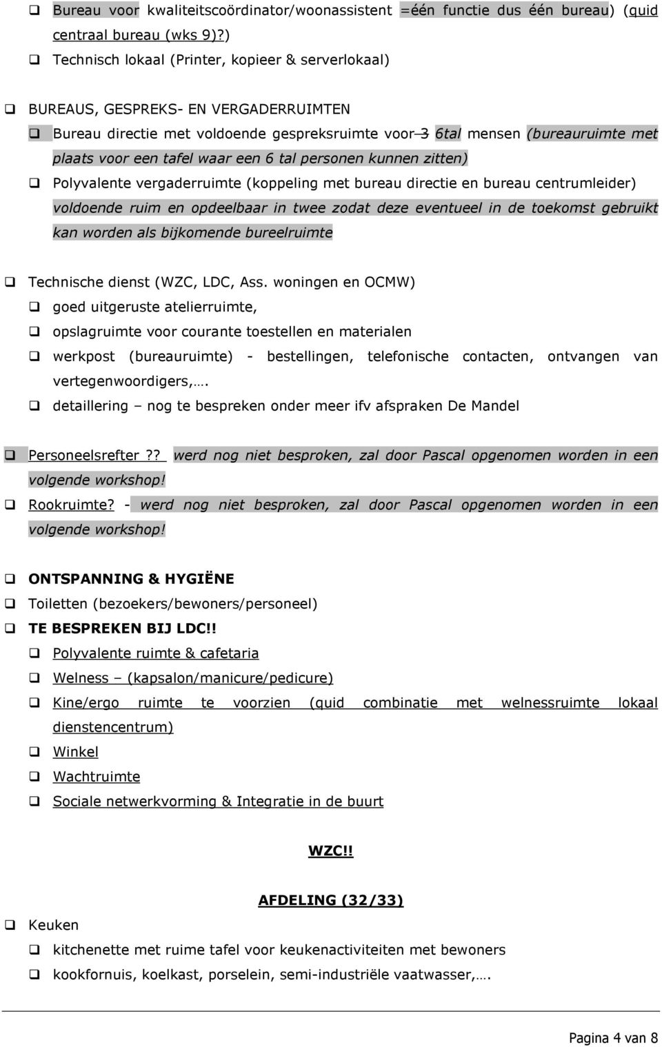 een 6 tal personen kunnen zitten) Polyvalente vergaderruimte (koppeling met bureau directie en bureau centrumleider) voldoende ruim en opdeelbaar in twee zodat deze eventueel in de toekomst gebruikt