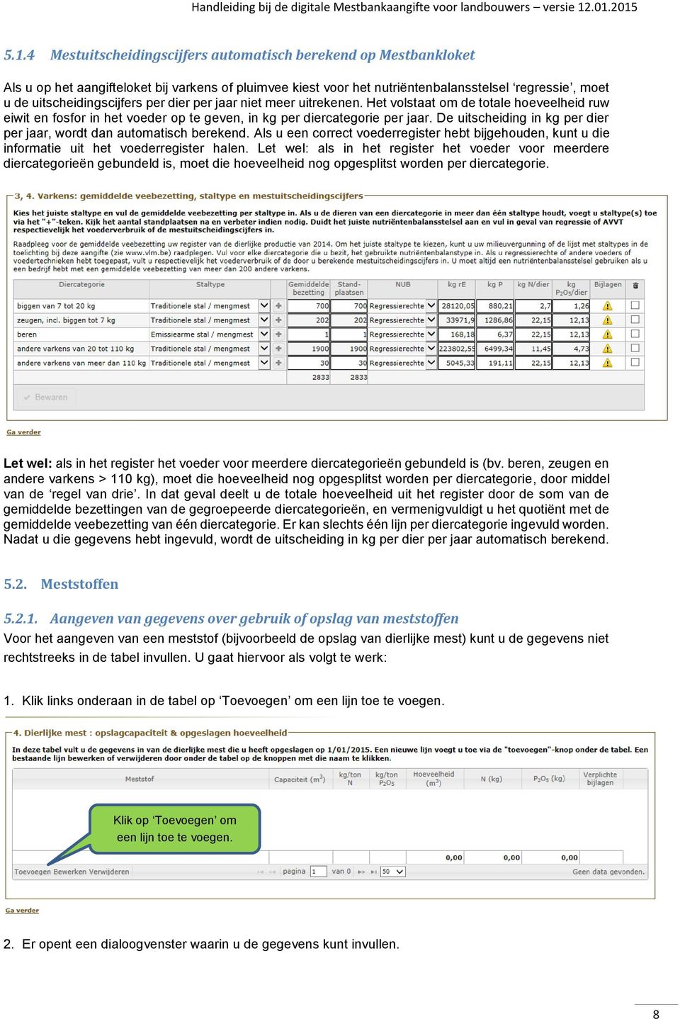 De uitscheiding in kg per dier per jaar, wordt dan automatisch berekend. Als u een correct voederregister hebt bijgehouden, kunt u die informatie uit het voederregister halen.