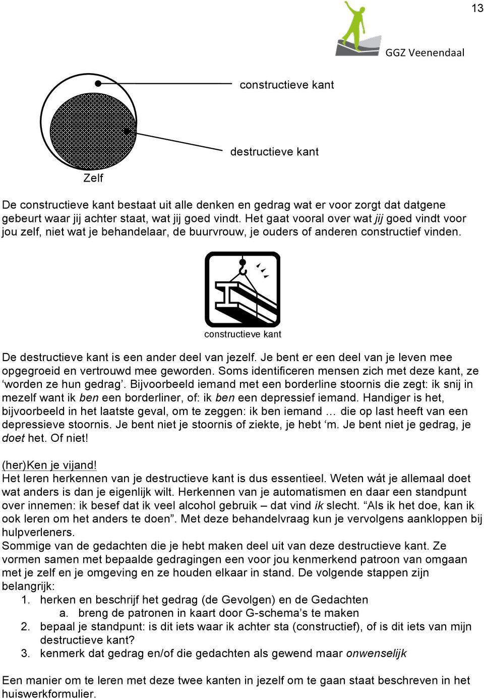 constructieve kant De destructieve kant is een ander deel van jezelf. Je bent er een deel van je leven mee opgegroeid en vertrouwd mee geworden.