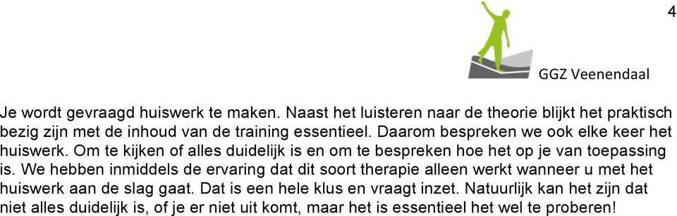 Daarom bespreken we ook elke keer het huiswerk. Om te kijken of alles duidelijk is en om te bespreken hoe het op je van toepassing is.