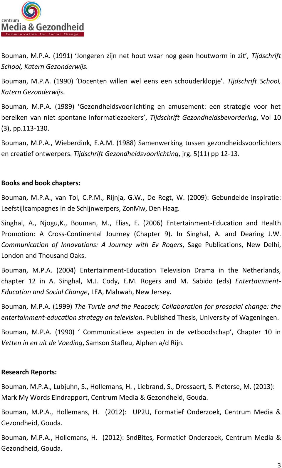 (1989) Gezondheidsvoorlichting en amusement: een strategie voor het bereiken van niet spontane informatiezoekers, Tijdschrift Gezondheidsbevordering, Vol 10 (3), pp.113-130. Bouman, M.P.A.