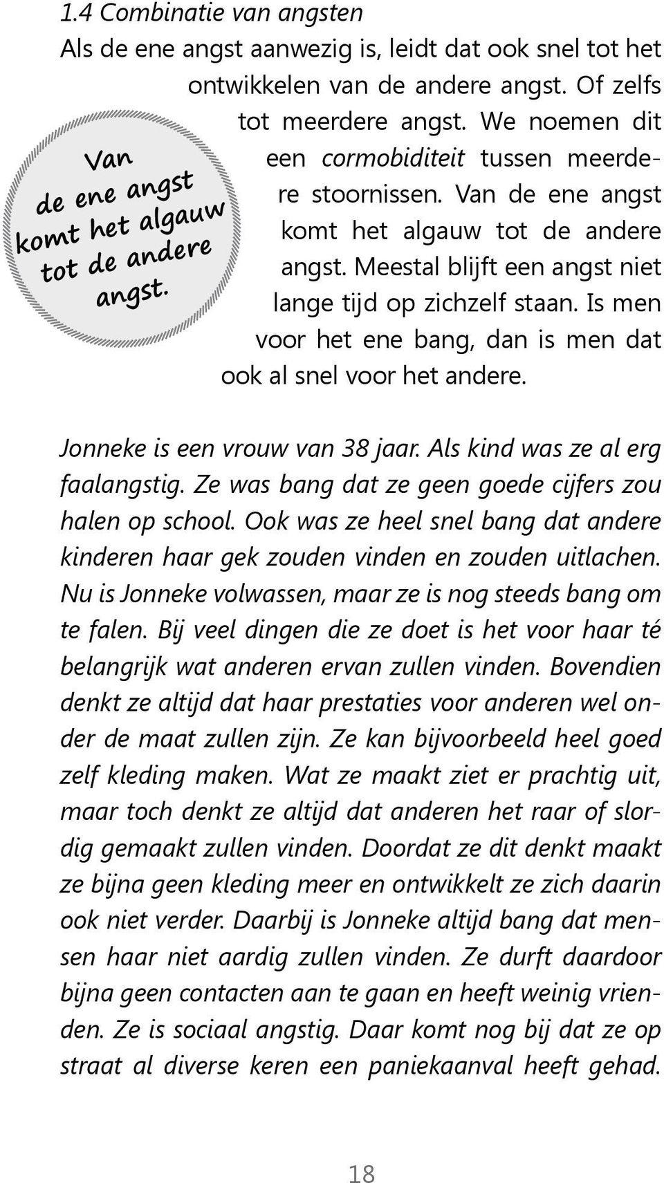 Is men voor het ene bang, dan is men dat ook al snel voor het andere. Jonneke is een vrouw van 38 jaar. Als kind was ze al erg faalangstig. Ze was bang dat ze geen goede cijfers zou halen op school.