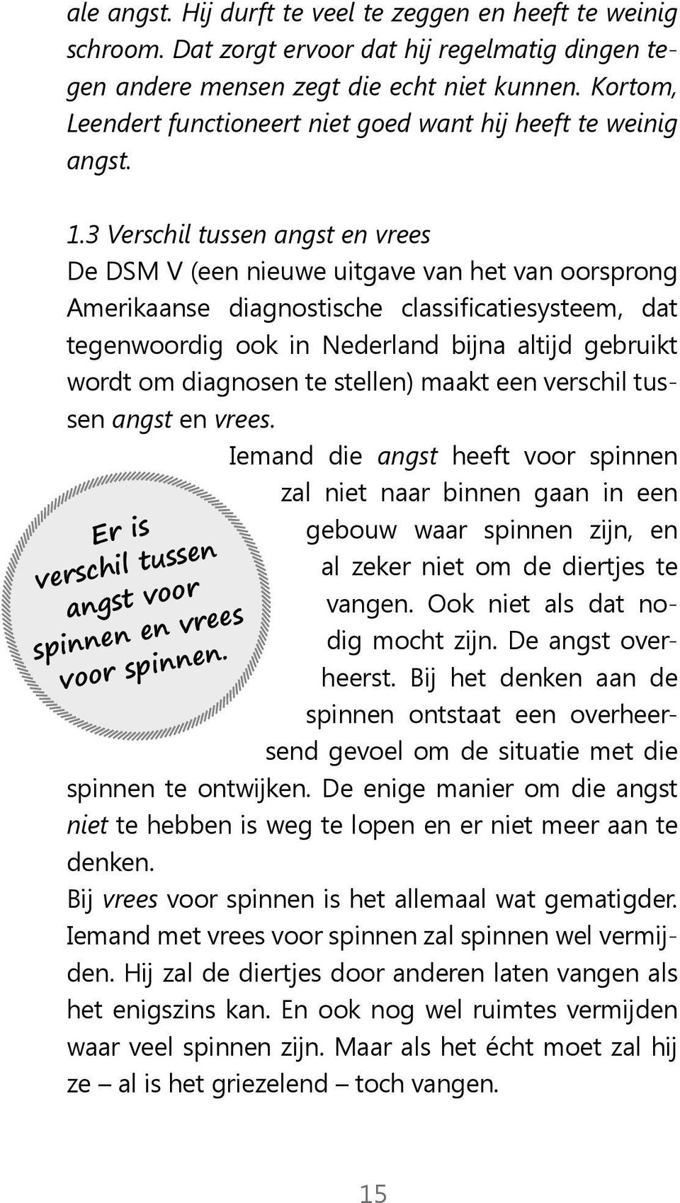 3 Verschil tussen angst en vrees De DSM V (een nieuwe uitgave van het van oorsprong Amerikaanse diagnostische classificatiesysteem, dat tegenwoordig ook in Nederland bijna altijd gebruikt wordt om