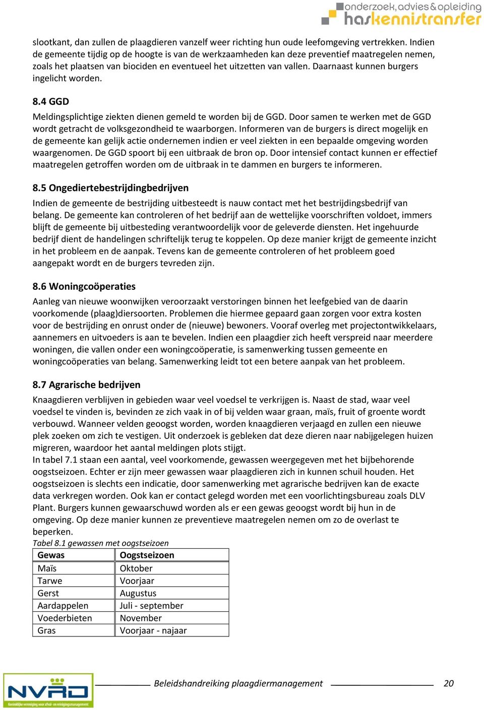 Daarnaast kunnen burgers ingelicht worden. 8.4 GGD Meldingsplichtige ziekten dienen gemeld te worden bij de GGD. Door samen te werken met de GGD wordt getracht de volksgezondheid te waarborgen.