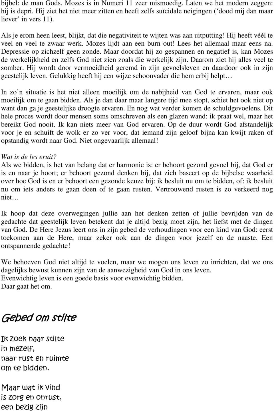 Hij heeft véél te veel en veel te zwaar werk. Mozes lijdt aan een burn out! Lees het allemaal maar eens na. Depressie op zichzelf geen zonde.