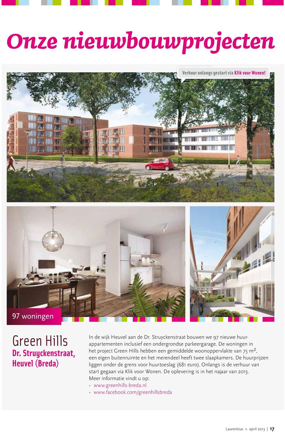 De woningen in het project Green Hills hebben een gemiddelde woonoppervlakte van 75 m 2, een eigen buitenruimte en het merendeel heeft twee slaapkamers.